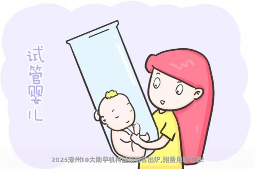 2025漳州10大助孕机构最新排名出炉,附费用明细表!